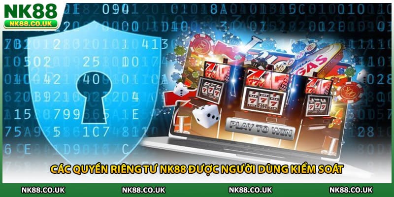 Các quyền riêng tư NK88 được người dùng kiểm soát