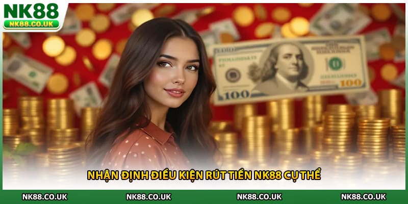 Nhận định điều kiện rút tiền NK88 cụ thể