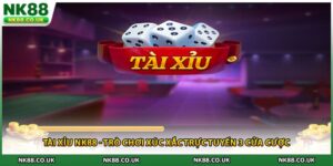 Tài Xỉu NK88 - Trò Chơi Xúc Xắc Trực Tuyến 3 Cửa Cược